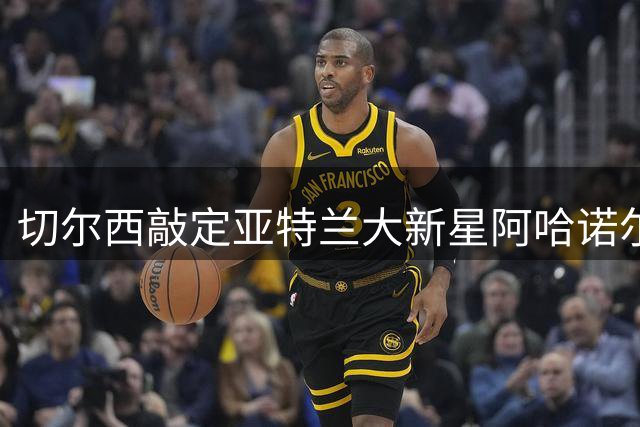 切尔西敲定亚特兰大新星阿哈诺尔 转会费4000万英镑